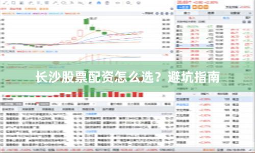 长沙股票配资怎么选？避坑指南
